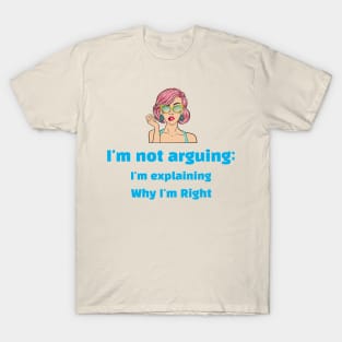 Confident Woman saying 'I'm not arguing; I'm explaining why I'm right' T-Shirt